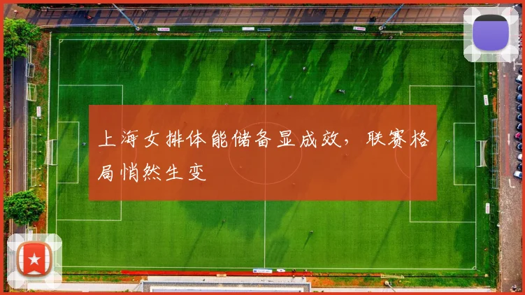 上海女排体能储备显成效，联赛格局悄然生变