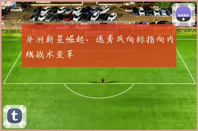 非洲新星崛起，选秀风向标指向内线战术变革